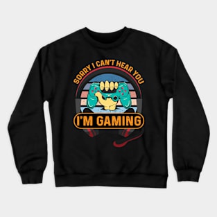 Sorry I Can't Hear You I'm gaming Crewneck Sweatshirt